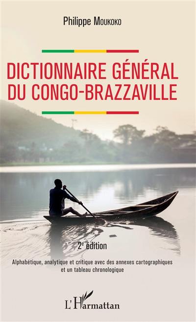 Dictionnaire général du Congo-Brazzaville : alphabétique, analytique et critique avec des annexes cartographiques et un tableau chronologique