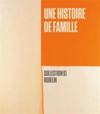Une histoire de famille : collection(s) Robelin. A family story : collection(s) Robelin
