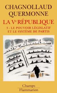 La cinquième République. Vol. 3. Le pouvoir législatif et le système des partis