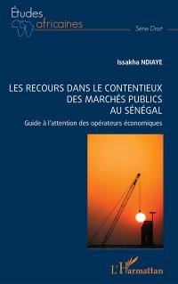Les recours dans le contentieux des marchés publics au Sénégal : guide à l'attention des opérateurs économiques