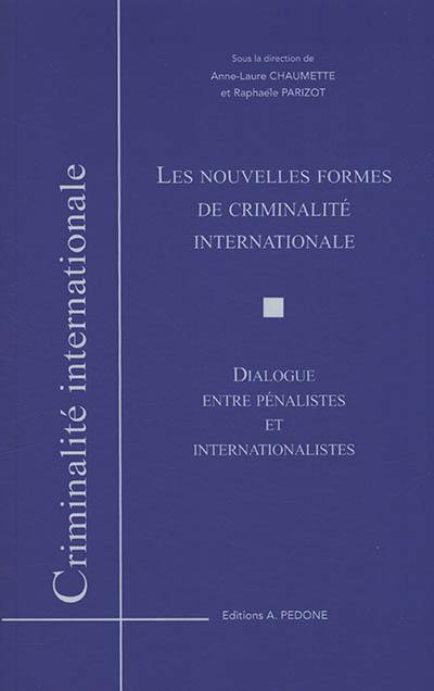 Les nouvelles formes de criminalité internationale : dialogue entre pénalistes et internationalistes : actes de colloque