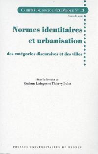 Cahiers de sociolinguistique, n° 13. Normes identitaires et urbanisation : des catégories discursives et des villes