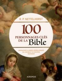 100 personnages clés de la Bible : biographies et arbres généalogiques de l'Ancien et du Nouveau Testament