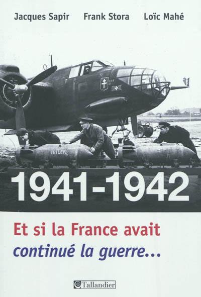 1941-1942, et si la France avait continué la guerre... : essai d'alternative historique