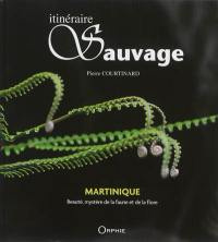 Itinéraire sauvage : Martinique : beauté, mystère de la faune et de la flore