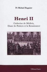 Henri II : Catherine de Médicis, Diane de Poitiers et la Renaissance
