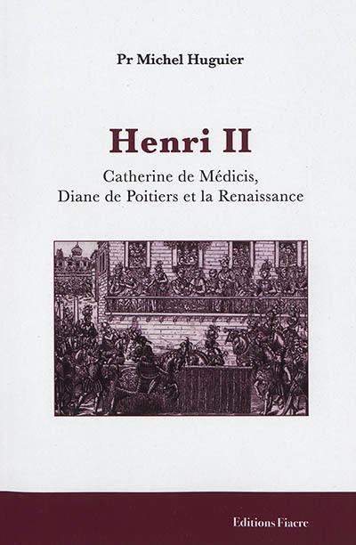 Henri II : Catherine de Médicis, Diane de Poitiers et la Renaissance