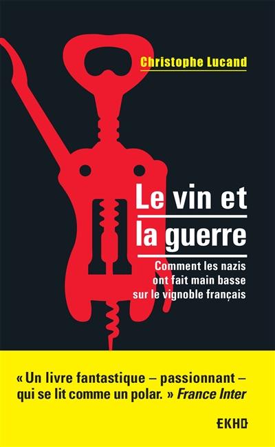 Le vin et la guerre : comment les nazis ont fait main basse sur le vignoble français