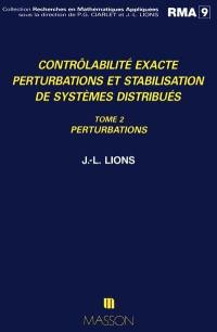 Contrôlabilité exacte, perturbations et stabilisation de systèmes distribués. Vol. 2. Perturbations