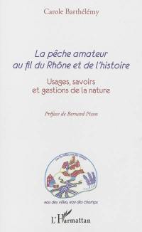 La pêche amateur au fil du Rhône et de l'histoire : usages, savoirs et gestions de la nature