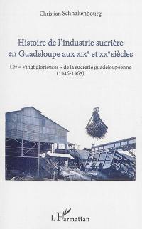 Histoire de l'industrie sucrière en Guadeloupe aux XIXe et XXe siècles. Vol. 4. Les vingt glorieuses de la sucrerie guadeloupéenne : 1946-1965