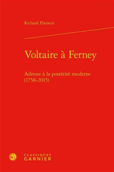 Voltaire à Ferney : adresse à la postérité moderne (1758-2015)