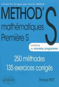 Method'S mathématiques, première S : 250 méthodes,135 exercices corrigés : conforme au nouveau programme