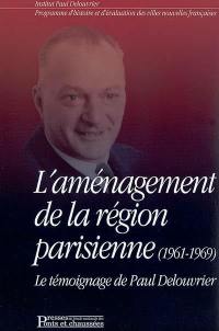 L'aménagement de la Région parisienne (1961-1969) : le témoignage de Paul Delouvrier, accompagné par un entretien avec Michel Debré