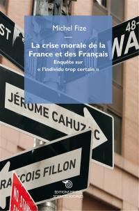 La crise morale de la France et des Français : enquête sur l'individu trop certain
