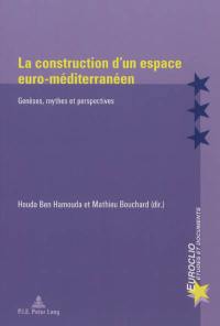 La construction d'un espace euro-méditerranéen : genèses, mythes et perspectives