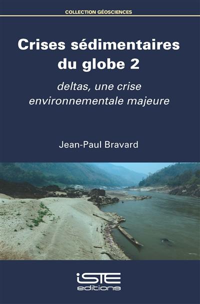 Crises sédimentaires du globe. Vol. 2. Deltas, une crise environnementale majeure