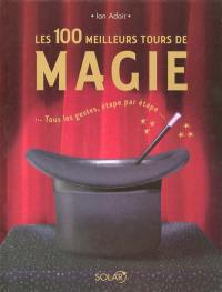 Les 100 meilleurs tours de magie : tous les gestes, étape par étape...