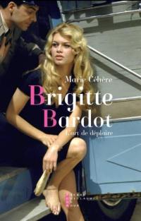 Brigitte Bardot : l'art de déplaire : essai