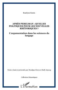 Après Perelman : quelles politiques pour les nouvelles rhétoriques ? : l'argumentation dans les sciences du langage