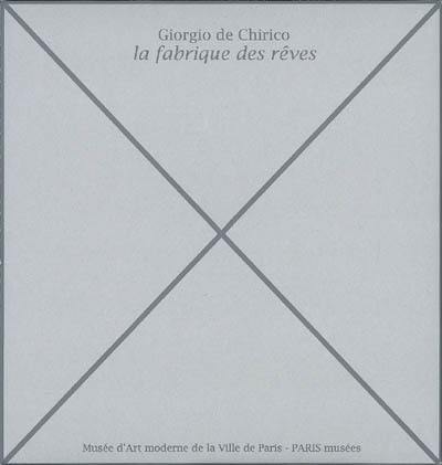 Giorgio de Chirico, la fabrique des rêves : exposition, Paris, Musée d'art moderne de la Ville de Paris, 13 février-24 mai 2009