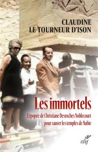 Les immortels : l'épopée de Christiane Desroches Noblecourt pour sauver les temples de Nubie