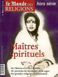 Monde des religions, hors série (Le), n° 4. Maîtres spirituels : de Thérèse d'Avila à Gandhi, 18 portraits de mystiques et de sages des grandes religions de l'humanité