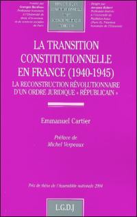 La transition constitutionnelle en France (1940-1945) : la reconstruction révolutionnaire d'un ordre juridique républicain