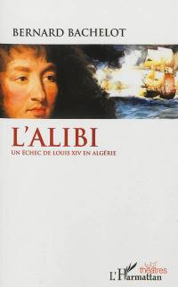 L'alibi : un échec de Louis XIV en Algérie