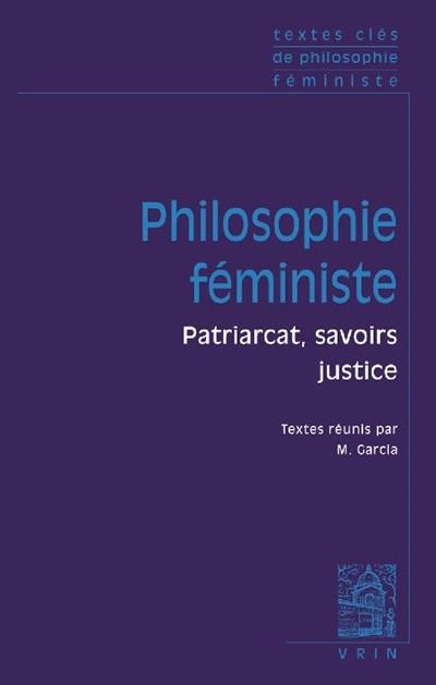 Philosophie féministe : patriarcat, savoirs, justice : textes clés de philosophie féministe