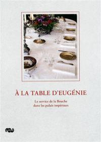A la table d'Eugénie : le service de la bouche dans les palais impériaux : exposition, Musée national du château de Compiègne, 2 octobre 2009-18 janvier 2010