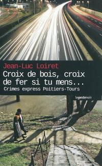 Croix de bois, croix de fer, si tu mens... : crimes express Poitiers-Tours