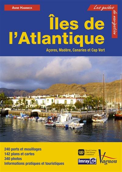 Iles de l'Atlantique : Açores, Madère, Canaries et Cap-Vert : 240 ports et mouillages, 142 plans et cartes, 340 photos, informations pratiques et touristiques