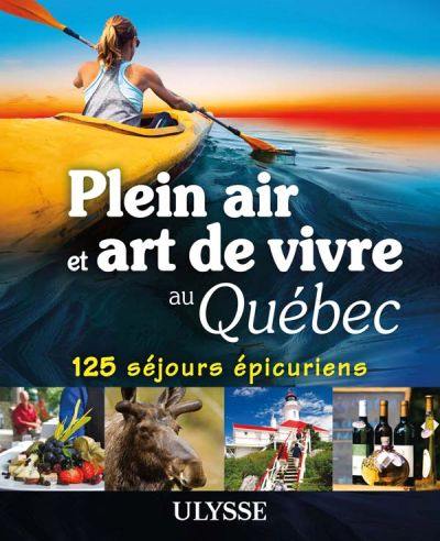 Plein air et art de vivre au Québec : 125 séjours épicuriens