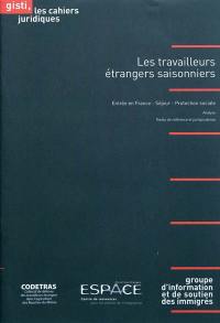 Les travailleurs étrangers saisonniers : entrée en France, séjour, protection sociale : analyse, textes de référence et jurisprudence