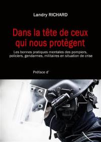 Dans la tête de ceux qui nous protègent : les bonnes pratiques mentales des pompiers, policiers, gendarmes, militaires en situation de crise
