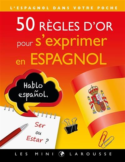 50 règles d'or pour s'exprimer en espagnol : l'espagnol dans votre poche