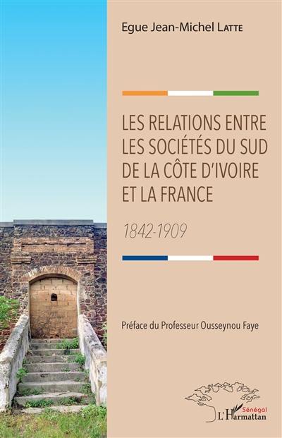 Les relations entre les sociétés du sud de la Côte d'Ivoire et la France : 1842-1909