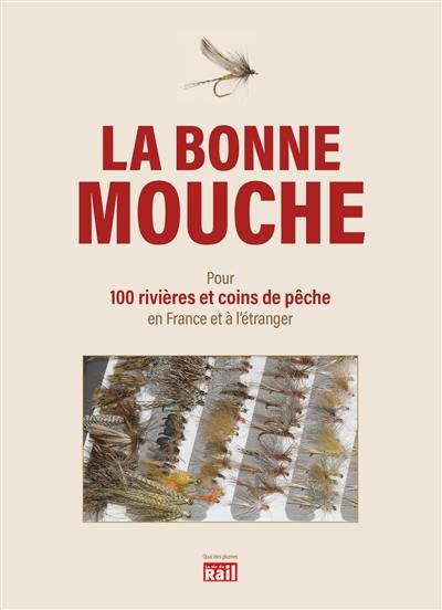 La bonne mouche : pour 100 rivières et coins de pêche en France et à l'étranger