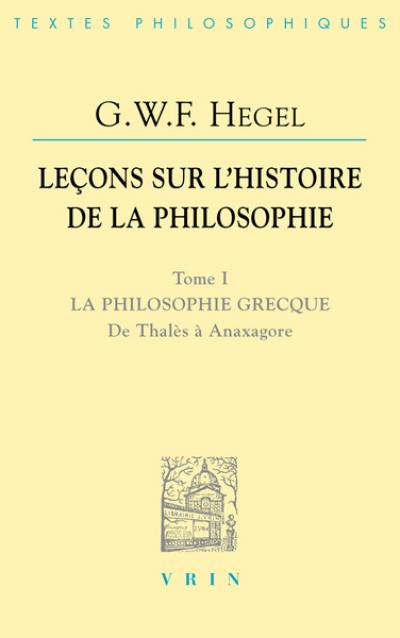 Leçons sur l'histoire de la philosophie. Vol. 1. La philosophie grecque de Thalès à Anaxagore