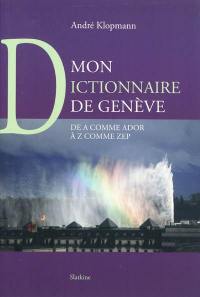 Mon dictionnaire de Genève : de A comme Ador à Z comme Zep