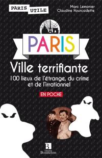 Paris, ville terrifiante : 100 lieux de l'étrange, du crime et de l'irrationnel