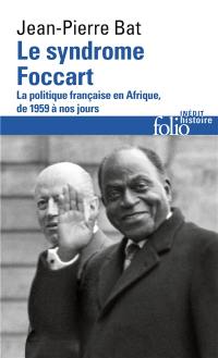 Le syndrome Foccart : la politique française en Afrique, de 1959 à nos jours