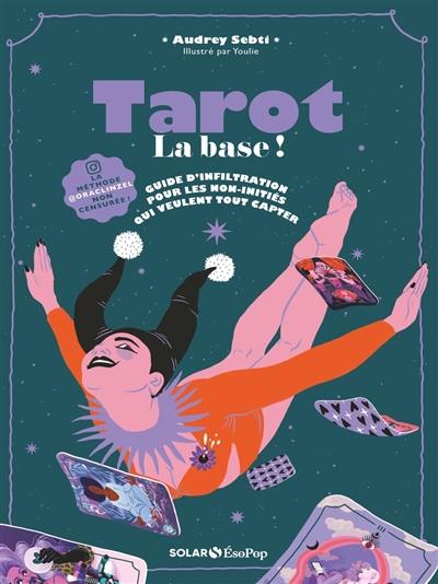 Tarot : la base ! : guide d'infiltration pour les non-initiés qui veulent tout capter