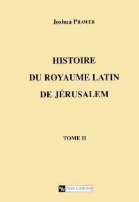 Histoire du royaume latin de Jérusalem. Vol. 2. Les croisades et le second royaume latin
