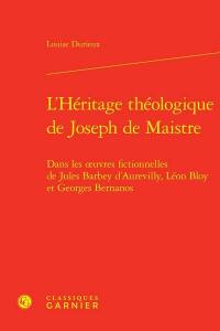 L'héritage théologique de Joseph de Maistre : dans les oeuvres fictionnelles de Jules Barbey d'Aurevilly, Léon Bloy et Georges Bernanos