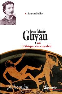 Jean-Marie Guyau ou L'éthique sans modèle
