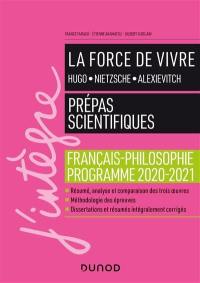 La force de vivre : Hugo, Nietzsche, Alexievitch : prépas scientifiques, français-philosophie, programme 2020-2021