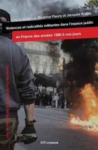 Violences et radicalités militantes dans l'espace public : en France des années 1980 à nos jours