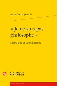 Je ne suis pas philosophe : Montaigne et la philosophie